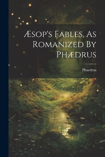 Æsop's Fables, As Romanized By Phædrus By Phaedrus (creator)