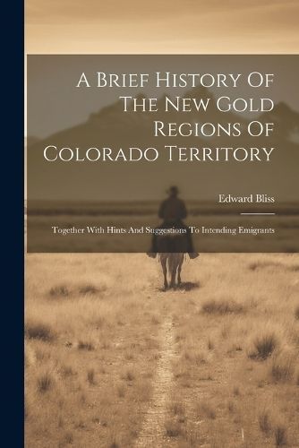 Brief History Of The New Gold Regions Of Colorado Territory By Bliss
