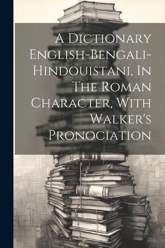 Dictionary English-bengali-hindouistani, In The Roman Character, With Walker's Pronociation