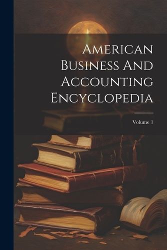 American Business And Accounting Encyclopedia; Volume 1 By Anonymous