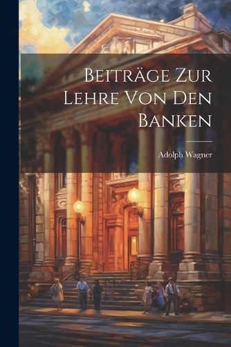 Beiträge Zur Lehre Von Den Banken By Wagner 9781021542434 (Paperback)