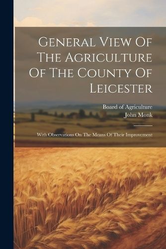 General View Of The Agriculture Of The County Of Leicester (Paperback)
