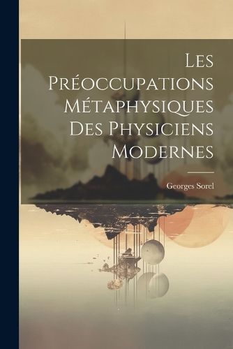 Les Préoccupations Métaphysiques Des Physiciens Modernes By Sorel