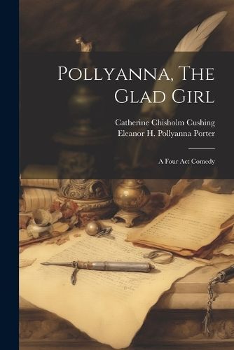Pollyanna, The Glad Girl; A Four Act Comedy By Chisholm 9781021551474