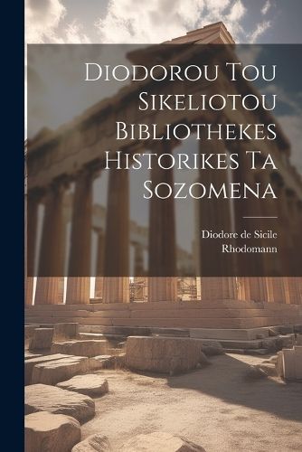 Diodorou Tou Sikeliotou Bibliothekes Historikes Ta Sozomena By Sicile