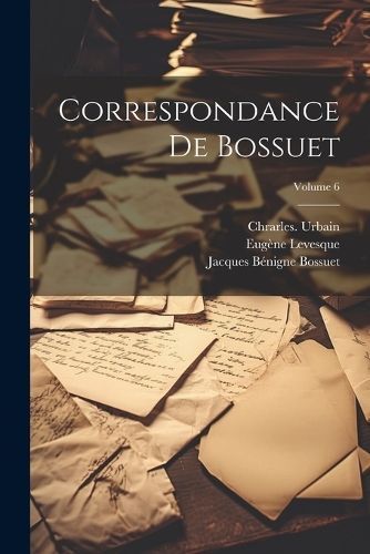 Correspondance de Bossuet; Volume 6 By Bossuet 9781021562449