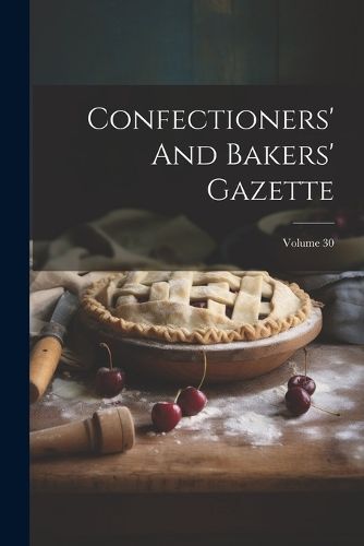 Confectioners' And Bakers' Gazette; Volume 30 By Anonymous (Paperback)