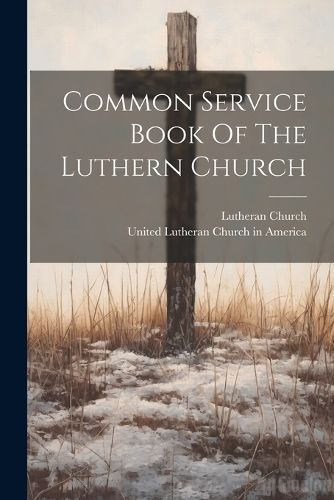 Common Service Book Of The Luthern Church By Church 9781021576224