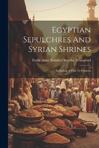 Egyptian Sepulchres And Syrian Shrines 9781021586827 (Paperback)