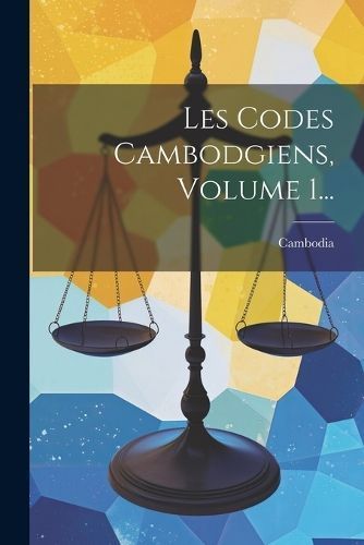 Les Codes Cambodgiens, Volume 1... By Cambodia 9781021586919