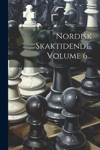 Nordisk Skaktidende, Volume 6... By Anonymous 9781021593290