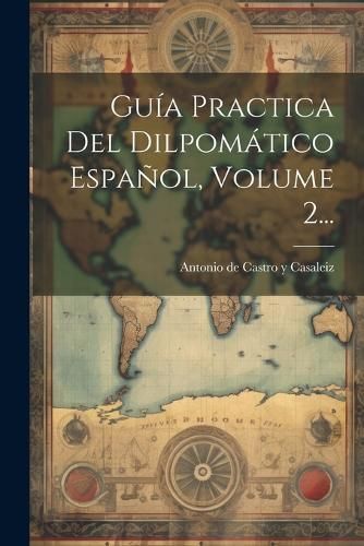 Guía Practica Del Dilpomático Español, Volume 2... 9781021595010