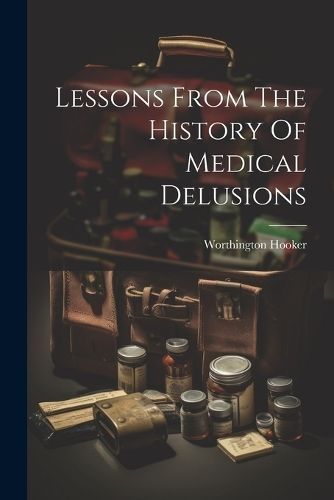 Lessons From The History Of Medical Delusions By Hooker 9781021597489