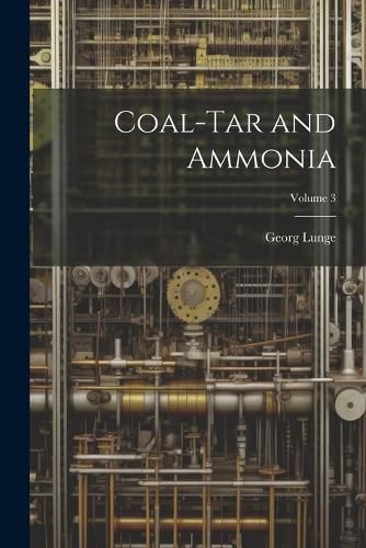 Coal-Tar and Ammonia; Volume 3 By Lunge 9781021606648 (Paperback)