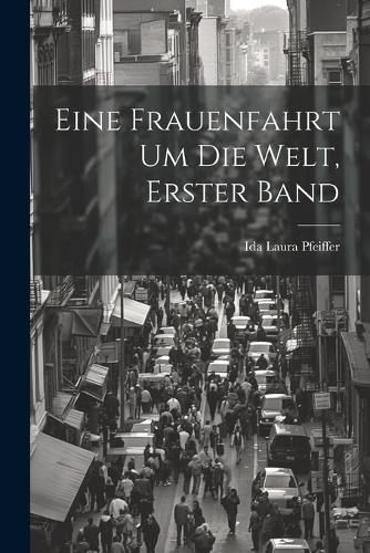 Eine Frauenfahrt Um Die Welt, Erster Band By Pfeiffer 9781021606921