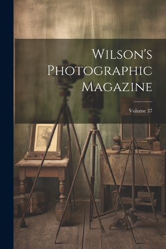 Wilson's Photographic Magazine; Volume 37 By Anonymous 9781021609458