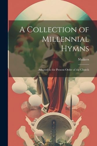 Collection of Millennial Hymns By Shakers 9781021612311 (Paperback)