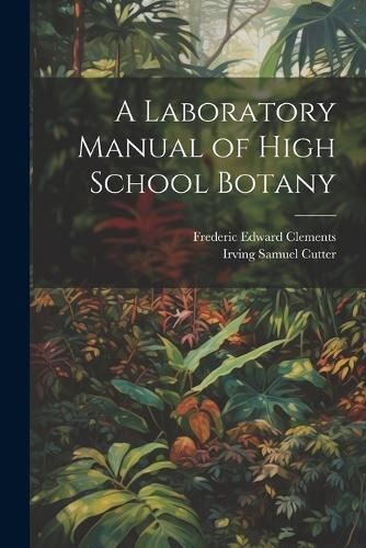 Laboratory Manual of High School Botany By Clements 9781021615251