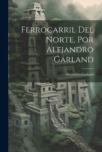 Ferrocarril Del Norte, Por Alejandro Garland By Garland 9781021615992