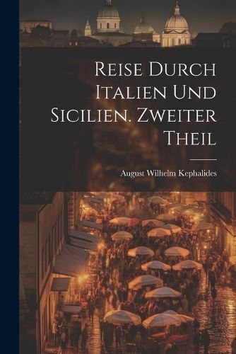 Reise durch Italien und Sicilien. Zweiter Theil By Kephalides