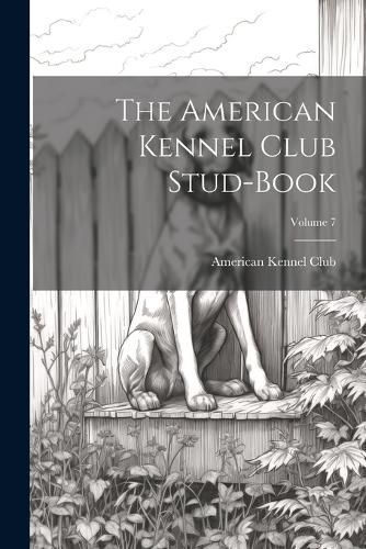 American Kennel Club Stud-Book; Volume 7 By American Kennel Club