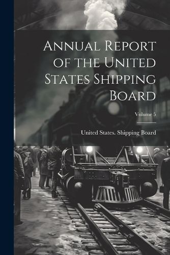 Annual Report of the United States Shipping Board; Volume 5