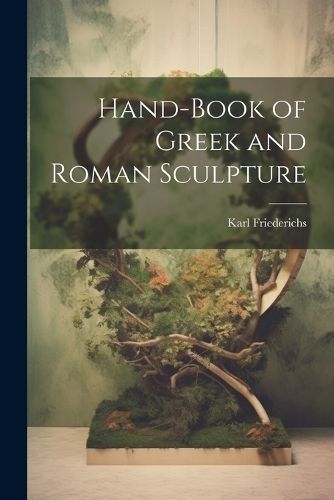 Hand-Book of Greek and Roman Sculpture By Friederichs 9781021620774