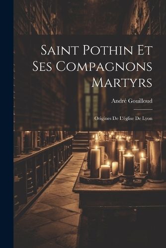 Saint Pothin Et Ses Compagnons Martyrs By Gouilloud 9781021623997