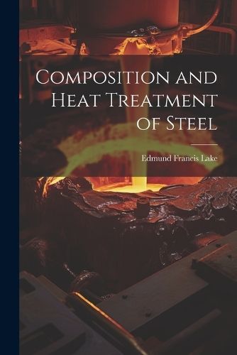Composition and Heat Treatment of Steel By Lake 9781021626370