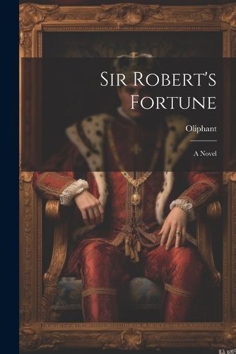 Sir Robert's Fortune By Oliphant 9781021626707 (Paperback)