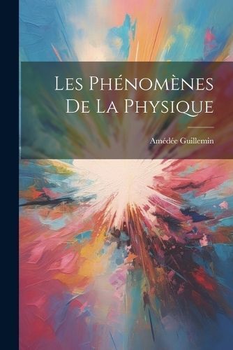 Les Phénomènes De La Physique By Guillemin 9781021629944 (Paperback)