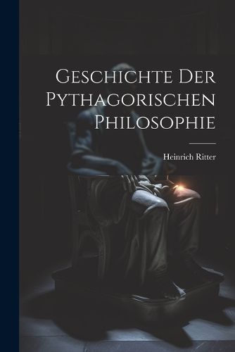 Geschichte Der Pythagorischen Philosophie By Ritter 9781021633606