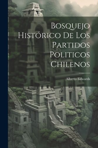 Bosquejo Histórico De Los Partidos Politicos Chilenos By Edwards