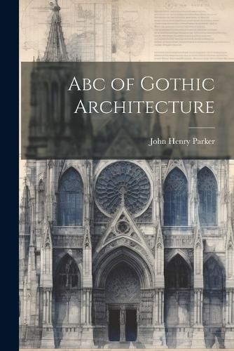 Abc of Gothic Architecture By Parker 9781021639301 (Paperback)