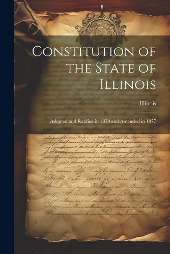 Constitution of the State of Illinois By Illinois 9781021639509
