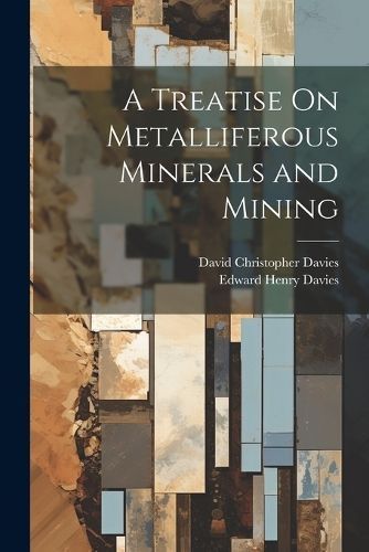 Treatise On Metalliferous Minerals and Mining By Davies 9781021639974