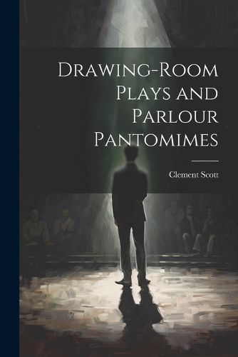 Drawing-Room Plays and Parlour Pantomimes By Scott 9781021640116