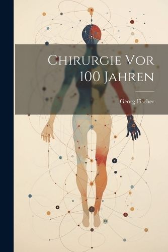 Chirurgie Vor 100 Jahren By Fischer 9781021643674 (Paperback)