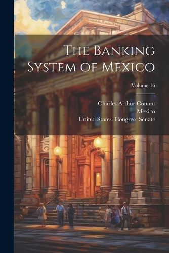 Banking System of Mexico; Volume 16 By Conant 9781021645692