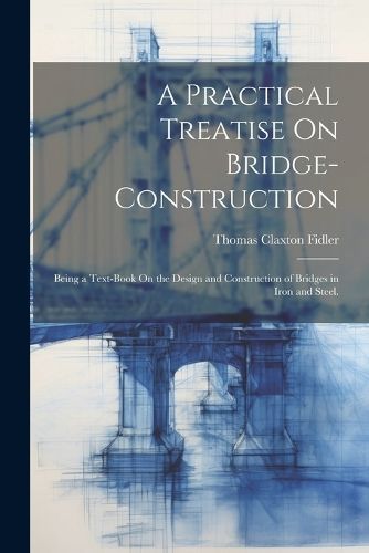 Practical Treatise On Bridge-Construction By Fidler 9781021654694