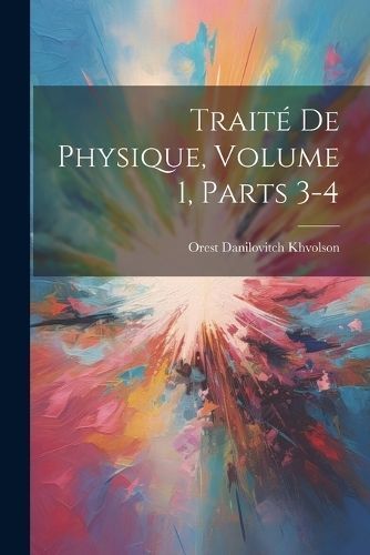 Traité De Physique, Volume 1, parts 3-4 By Khvolson 9781021656551