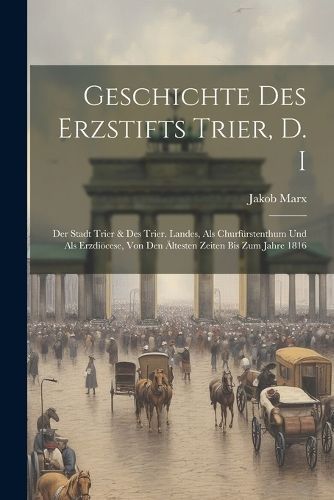 Geschichte Des Erzstifts Trier, D. I By Marx 9781021658487 (Paperback)