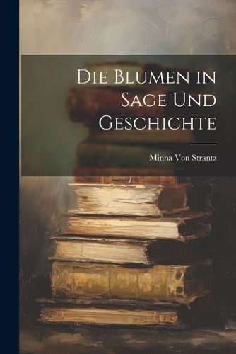 Blumen in Sage Und Geschichte By Von Strantz 9781021660817 (Paperback)