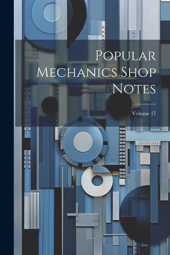 Popular Mechanics Shop Notes; Volume 17 By Anonymous 9781021665485