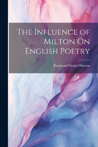 Influence of Milton On English Poetry By Havens 9781021668523