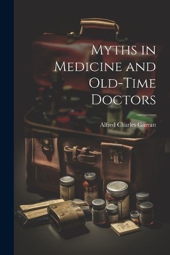 Myths in Medicine and Old-Time Doctors By Garratt 9781021669506