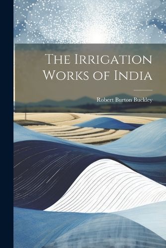 Irrigation Works of India By Buckley 9781021670823 (Paperback)