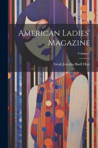 American Ladies' Magazine; Volume 7 By Hale 9781021671059 (Paperback)