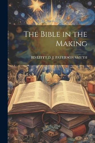Bible in the Making By J Paterson Smyth 9781021672254 (Paperback)