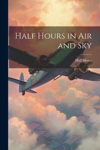 Half Hours in Air and Sky By Hours 9781021674784 (Paperback)